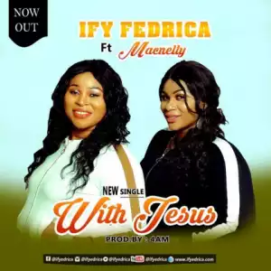 Ify Fedrica - With Jesus Ft. Macnelly